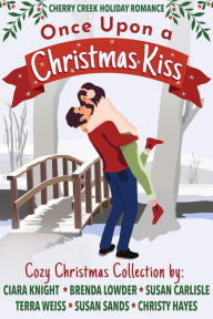 Free download of audio books online Once Upon a Christmas Kiss (Cherry Creek Holiday Romance, #1) CHM by Ciara Knight, Brenda Lowder, Susan Carlisle (English literature)