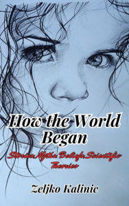 Title: How the World Began, Author: Zeljko Kalinic