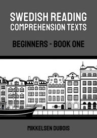 Title: Swedish Reading Comprehension Texts: Beginners - Book One, Author: Mikkelsen Dubois