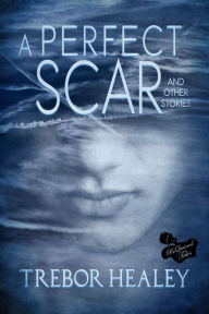 Title: A Perfect Scar and Other Stories, Author: Trebor Healey