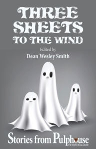 Title: Three Sheets to the Wind: Stories from Pulphouse Fiction Magazine (Pulphouse Books), Author: Dean Wesley Smith