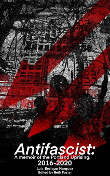Antifascist : A Memoir of The Portland Uprising 2016-2020