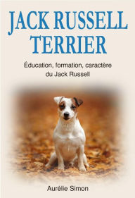 Title: Jack Russell Terrier : Education, Formation, Caractère du Jack Russell, Author: Aurélie Simon
