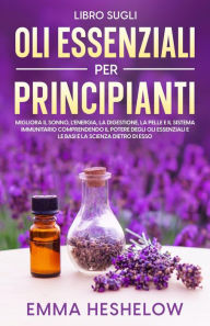Title: Libro Sugli Oli Essenziali Per Principianti, Author: Emma Heshelow