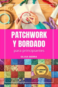 Title: 2 libros en 1: Patchwork y bordado para principiantes, Author: Silvia Sierra