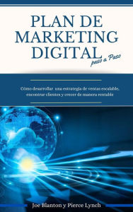 Title: Plan de Marketing digital Paso a Paso. Cómo desarrollar una estrategia de ventas escalable, encontrar clientes y crecer de manera rentable (Economia y Negocios, #3), Author: Pierce Lynch