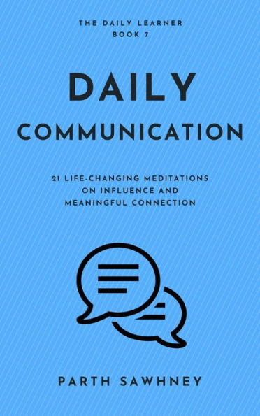 Daily Communication: 21 Life-Changing Meditations on Influence and Meaningful Connection (The Daily Learner, #7)