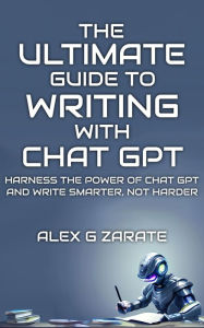 Title: The Ultimate Guide To Writing With Chat GPT, Author: Alex G Zarate