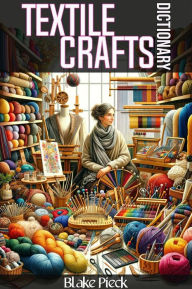Title: Textile Crafts Dictionary (Grow Your Vocabulary, #16), Author: Blake Pieck