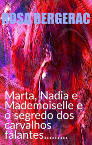 Title: Marta, Nadia e Mademoiselle e o segredo dos carvalhos falantes......... (A Gold Story, #4), Author: Rosa Bergerac