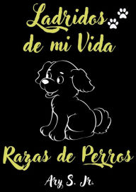 Title: Ladridos de mi Vida Razas de Perros, Author: Ary S.