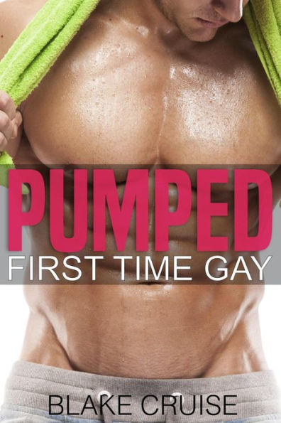 Pumped (First Time Gay)