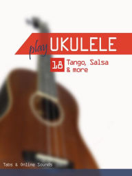 Title: Play Ukulele - 18 Tango, Salsa & more, Author: Reynhard Boegl