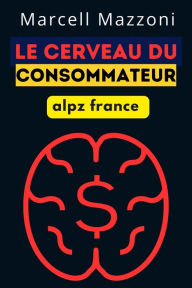 Title: Le Cerveau Du Consommateur, Author: Alpz France