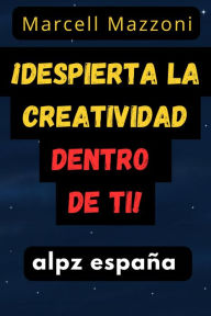Title: ¡Despierta La Creatividad Dentro De Ti!, Author: Alpz Espana