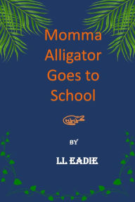 Title: Momma Alligator Goes to School, Author: LL Eadie