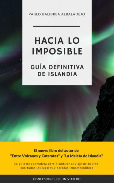 Hacia lo Imposible: Guía Definitiva de Islandia (Confesiones de un Viajero)