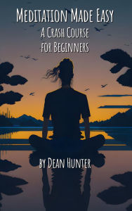 Title: Meditation Made Easy - A Crash Course for Beginners, Author: Dean Hunter