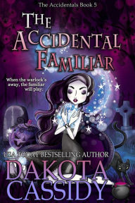 Title: The Accidental Familiar (The Accidentals, #5), Author: Dakota Cassidy