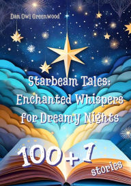 Title: Starbeam Tales: Enchanted Whispers for Dreamy Nights (Evening Tales from the Wise Owl), Author: Dan Owl Greenwood