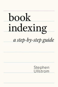 Title: Book Indexing: A Step-by-Step Guide, Author: Stephen Ullstrom
