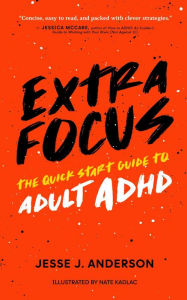 Title: Extra Focus: The Quick Start Guide to Adult ADHD, Author: Jesse J. Anderson