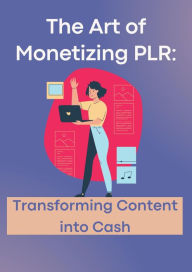 Title: The Art of Monetizing PLR: Transforming Content into Cash, Author: Lamis