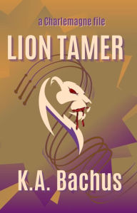 Title: Lion Tamer (The Charlemagne Files), Author: K.A. Bachus