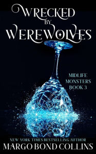 Title: Wrecked by Werewolves: A Paranormal Women's Fiction Novel (Midlife Monsters, #3), Author: Margo Bond Collins