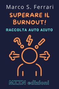 Title: Superare Il Burnout! : Una Guida Pratica Alla Diagnosi E Al Trattamento (Raccolta MZZN Auto Aiuto, #4), Author: MZZN Edizioni
