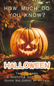 Title: Halloween - How Much Do You Know? Test and Learn - A Bewitching Quiz Book for Ghosts and Goblins of All Ages, Author: Kim Nashville