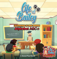 Title: Life of Bailey Learning Is Fun Series Alphabet ABC'S (Life Of Bailey: Learning Is Fun), Author: Sensei Paul David