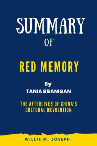 Title: Summary of Red Memory By Tania Branigan: The Afterlives of China's Cultural Revolution, Author: Willie M. Joseph