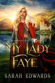 Title: My Lady Faye (Sir Arthur's Legacy, #2), Author: Sarah Edwards