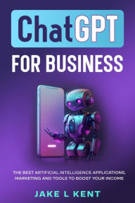 Title: ChatGPT for Business the Best Artificial Intelligence Applications, Marketing and Tools to Boost Your Income, Author: Jake L Kent
