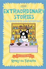 Title: The Extraordinary Stories of Scientists and Inventors: Get inspired with Ronny the Frenchie, Author: Ronny the Frenchie