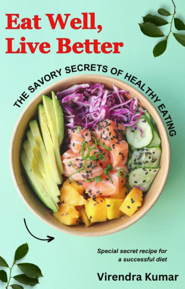 Eat Well, Live Better: The Savory Secrets of Healthy Eating