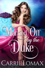 Title: Married Off by the Duke, Author: Carrie Lomax