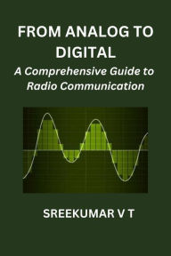 Title: From Analog to Digital: A Comprehensive Guide to Radio Communication, Author: V T SREEKUMAR