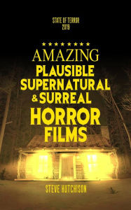 Title: Amazing Plausible, Supernatural, and Surreal Horror Films (2019), Author: Steve Hutchison