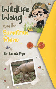 Title: Wildlife Wong and the Sumatran Rhino, Author: Sarah Pye