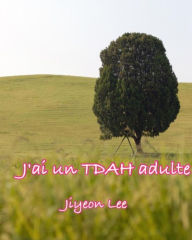 Title: J'ai un TDAH adulte, Author: Jiyeon Lee