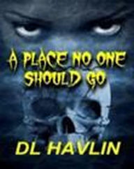 Title: A Place No One Should Go, Author: DL Havlin