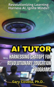 Title: AI Tutor : Harnessing ChatGPT for Revolutionary Education Programs, Author: Gary Covella