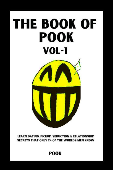 The Book of Pook-Learn Dating, Pickup, Seduction & Relationship Secrets That only 1% of the Worlds Men Know, Volume-1
