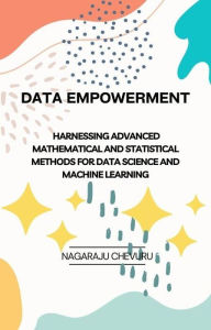 Title: Data Empowerment: Harnessing Advanced Mathematical and Statistical Methods for Data Science and Machine Learning, Author: NAGARAJU CHEVURU