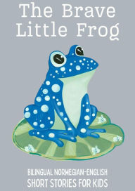 Title: The Brave Little Frog: Bilingual Norwegian-English Short Stories for Kids, Author: Coledown Bilingual Books