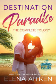 Title: Destination Paradise: The Complete Trilogy, Author: Elena Aitken