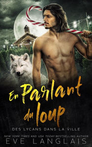 Title: En Parlant du Loup (Des Lycans dans la Ville, #6), Author: Eve Langlais