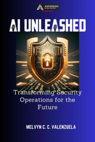 Title: AI Unleashed: Transforming Security Operations for the Future, Author: MELVYN C.C. VALENZUELA